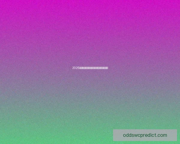 2026年世界杯各大球队实力分析及潜在黑马预测