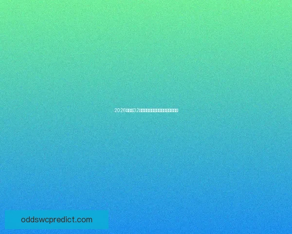 2026世界杯32强阵容全面解析与夺冠热门前瞻预测 2026世界杯32强阵容全面解析与夺冠热门前瞻预测